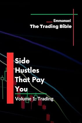 the trading bible side hustles that pay you volume 1 trading 1st edition emmanuel sakaria 979-8394009716