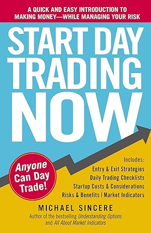 start day trading now a quick and easy introduction to making money while managing your risk 1st edition