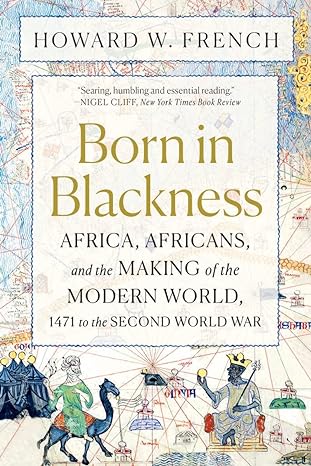 born in blackness africa africans and the making of the modern world 1471 to the second world war 1st edition