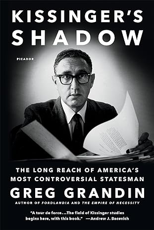 kissingers shadow the long reach of americas most controversial statesman 1st edition greg grandin