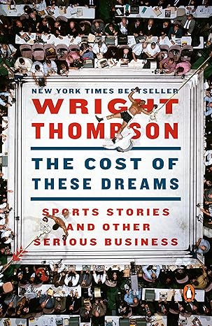 the cost of these dreams sports stories and other serious business 1st edition wright thompson 014313387x,