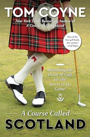 a course called scotland searching the home of golf for the secret to its game 1st edition tom coyne