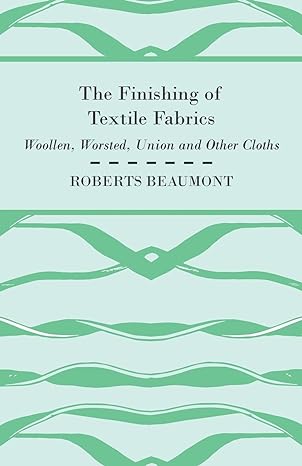 the finishing of textile fabrics woollen worsted union and other cloths 1st edition roberts beaumont