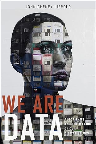 we are data algorithms and the making of our digital selves 1st edition john cheney lippold 1479808709,