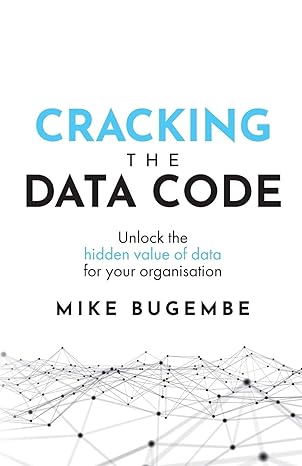 cracking the data code unlock the hidden value of data for your organisation 1st edition mike bugembe
