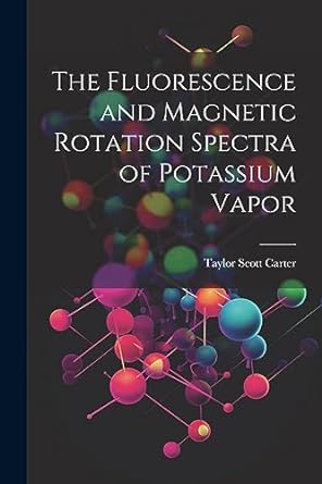 the fluorescence and magnetic rotation spectra of potassium vapor 1st edition taylor scott carter 1022220314,