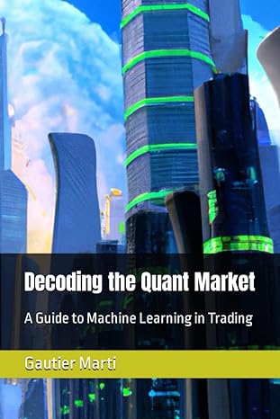 decoding the quant market a guide to machine learning in trading 1st edition gautier marti 979-8391524649
