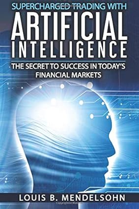 supercharged trading with artificial intelligence the secret to success in today s financial markets 1st