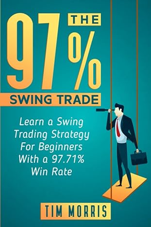 the 97 swing trade learn a swing trading strategy for beginners with a 97 71 win rate 1st edition tim morris