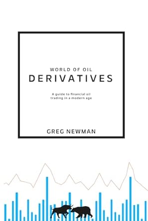 world of oil derivatives a guide to financial oil trading in a modern age 1st edition greg newman 1916798519,