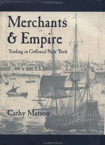 merchants and empire trading in colonial new york 1st edition matson, professor cathy 0801856027,