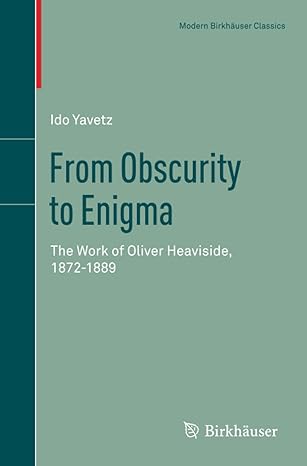 from obscurity to enigma the work of oliver heaviside 1872 1889 1st edition ido yavetz 3034801769,