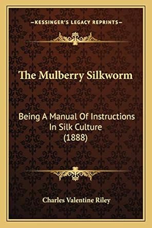 the mulberry silkworm being a manual of instructions in silk culture 1888 1st edition charles valentine riley