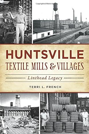 huntsville textile mills and villages linthead legacy 1st edition terri l. french 1467137081, 978-1467137089