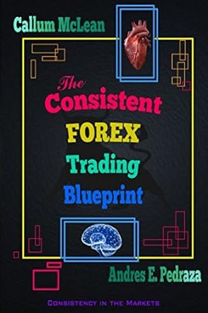 the consistent forex trading blueprint consistency in the markets 1st edition andres e. pedraza ,callum