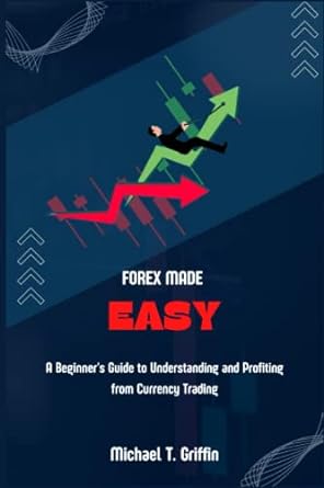 forex made easy a beginner s guide to understanding and profiting from currency trading 1st edition michael