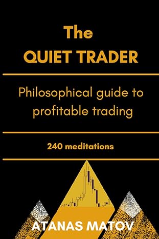 the quiet trader philosophical guide to profitable trading 260 meditations 1st edition mr. atanas matov