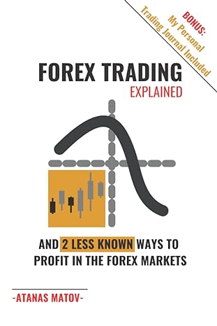 forex trading explained and 2 less known ways to profit in forex 1st edition atanas matov 979-8814447081