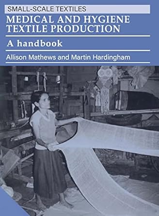 medical and hygiene textile production a handbook 1st edition allison mathews, martin hardingham 1853392111,