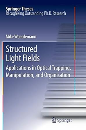 structured light fields applications in optical trapping manipulation and organisation 2012th edition mike