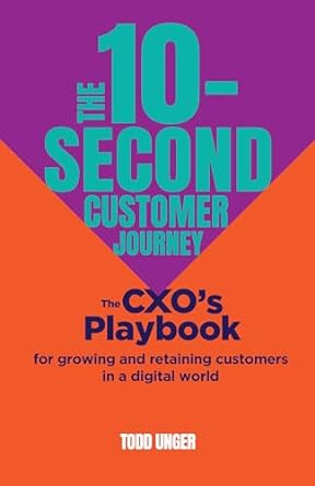 the 10 second customer journey the cxo s playbook for growing and retaining customers in a digital world 1st