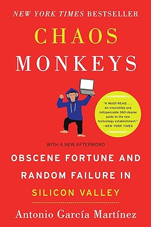 chaos monkeys obscene fortune and random failure in silicon valley 1st edition antonio garcia martinez