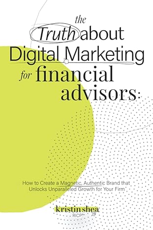 the truth about digital marketing for financial advisors how to create a magnetic authentic brand that