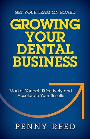 growing your dental business market yourself effectively and accelerate your results 1st edition penny reed