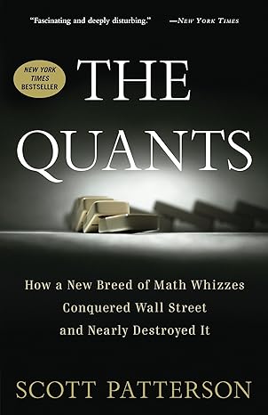 the quants how a new breed of math whizzes conquered wall street and nearly destroyed it 1st edition scott