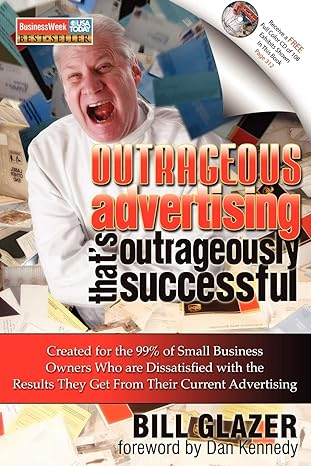 outrageous adverdsing that is outrageously successful created for the 99 of small business owners who are