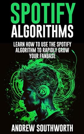 spotify algorithms learn how to use the spotify algorithm to rapidly grow your fanbase 1st edition andrew