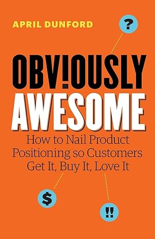 obviously awesome how to nail product positioning so customers get it buy it love it 1st edition april