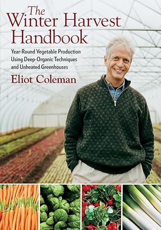 the winter harvest handbook year round vegetable production using deep organic techniques and unheated