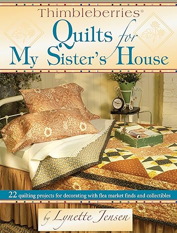thimbleberries quilts for my sisters house 22 quilting projects for decorating with flea market finds and
