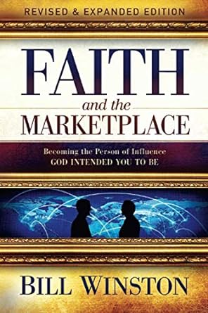 faith and the marketplace becoming the person of influence god intended you to be 1st edition bill winston