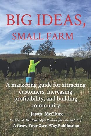 big ideas small farm a marketing guide for attracting customers increasing profitability and building