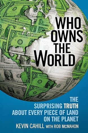 who owns the world the surprising truth about every piece of land on the planet 1st edition kevin cahill ,rob