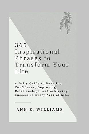 365 inspirational phrases to transform your life a daily guide to boosting confidence improving relationships