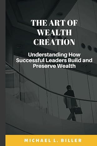 the art of wealth creation understanding how successful leaders build and preserve wealth 1st edition michael