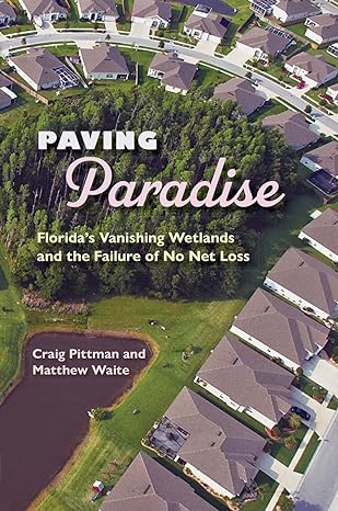 paving paradise florida s vanishing wetlands and the failure of no net loss 1st edition craig pittman