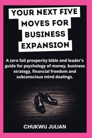 your next five moves for business expansion a zero fail prosperity bible and leaders guide for psychology of