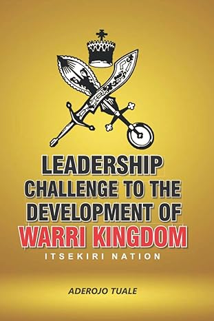 leadership challenge to the development of warri kingdom itsekiri nation 1st edition aderojo tuale