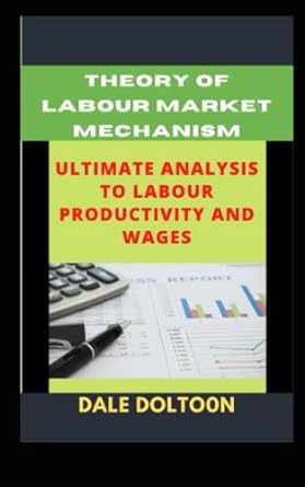 theory of laour market mechanism ultimate analysis to labour productivity and wages 1st edition dale dolton