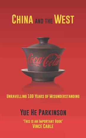 china and the west unravelling 100 years of misunderstanding 1st edition yue he parkinson 979-8767807871