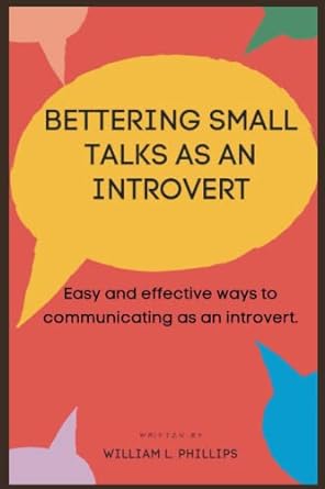bettering small talks as an introvert easy and effective ways to communicating as an introvert 1st edition