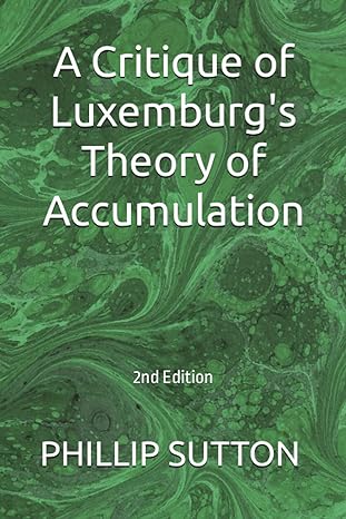 a critique of luxemburg s theory of accumulation 2nd edition phillip sutton 979-8733143033
