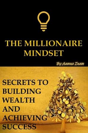 the millionaire mindset secrets of building wealth and achieving success 1st edition aamna inam 979-8854230933