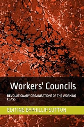 workers councils revolutionary organisations of the working class 1st edition phillip sutton 979-8370190032