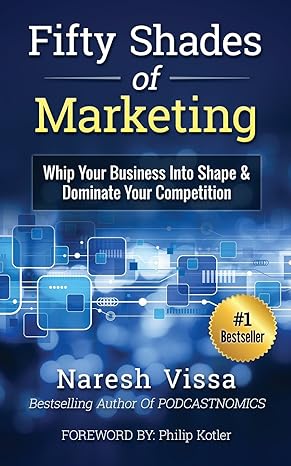 fifty shades of marketing whip your business into shape and dominate your competition 1st edition naresh
