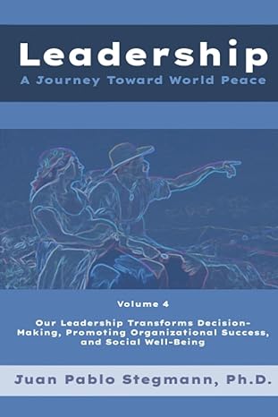 leadership a journey toward world peace volume 4 our leadership transforms decision making promoting